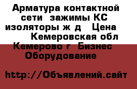 Арматура контактной сети, зажимы КС, изоляторы ж/д › Цена ­ 1 000 - Кемеровская обл., Кемерово г. Бизнес » Оборудование   